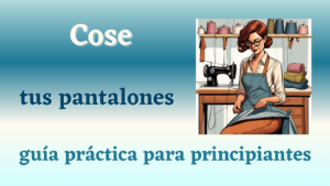 Lee más sobre el artículo Cómo Coser Tus Propios Pantalones: Guía Paso a Paso para Principiantes